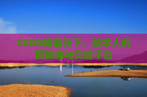 CSDN博客天下，技术人的聚集地与交流平台